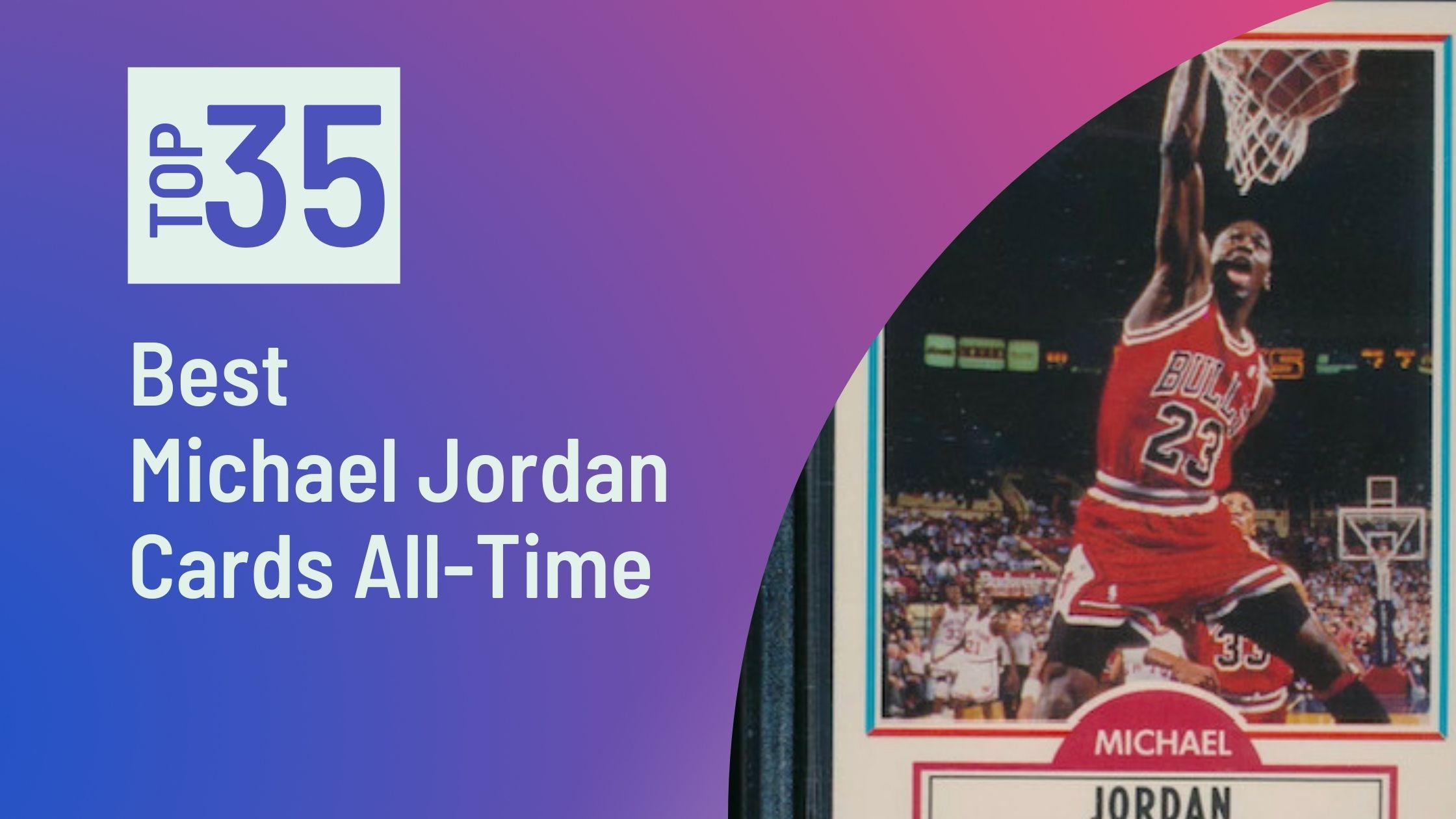 Best Michael Jordan Cards of All-Time Featured Image for the Best Michael Jordan Cards of All-Time blog post